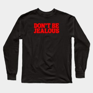 don't be jealous Long Sleeve T-Shirt